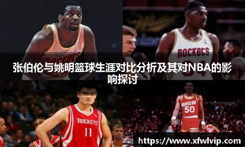 张伯伦与姚明篮球生涯对比分析及其对NBA的影响探讨