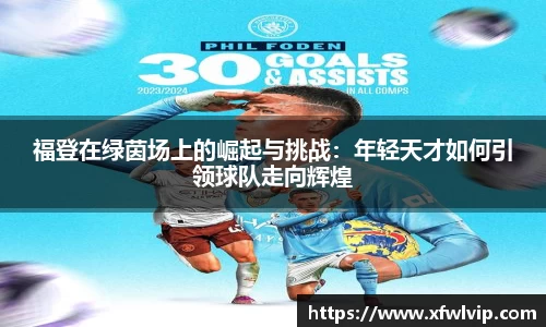 福登在绿茵场上的崛起与挑战：年轻天才如何引领球队走向辉煌